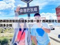 西藏旅游報團價格多少錢一張？西藏報團七日游多少錢