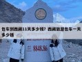 包車到西藏11天多少錢？西藏旅游包車一天多少錢