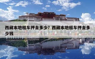 西藏本地租車押金多少？西藏本地租車押金多少錢