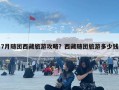 7月隨團西藏旅游攻略？西藏隨團旅游多少錢