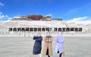 濟南到西藏旅游團有嗎？濟南至西藏旅游