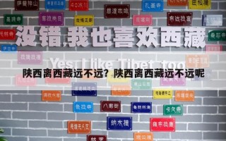 陜西離西藏遠不遠？陜西離西藏遠不遠呢