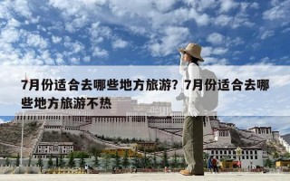 7月份適合去哪些地方旅游？7月份適合去哪些地方旅游不熱