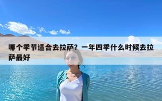 哪個季節(jié)適合去拉薩？一年四季什么時候去拉薩最好