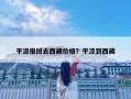 平?jīng)鰣髨F(tuán)去西藏價格？平?jīng)龅轿鞑? class=