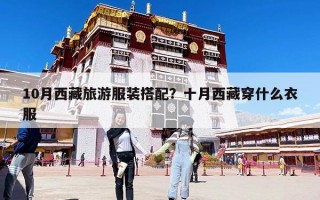 10月西藏旅游服裝搭配？十月西藏穿什么衣服