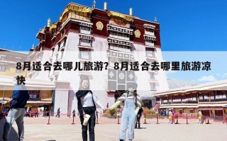 8月適合去哪兒旅游？8月適合去哪里旅游涼快