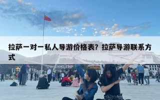拉薩一對一私人導游價格表？拉薩導游聯系方式