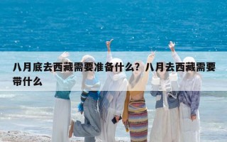 八月底去西藏需要準備什么？八月去西藏需要帶什么