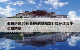 去拉薩用50還是60的防曬霜？拉薩適合多少倍防曬