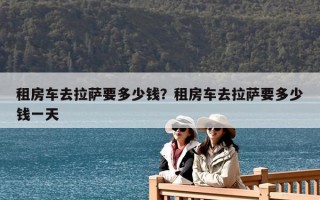 租房車去拉薩要多少錢？租房車去拉薩要多少錢一天