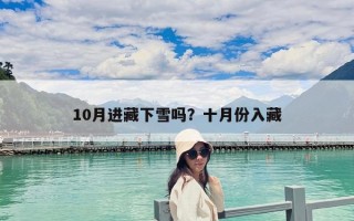 10月進藏下雪嗎？十月份入藏