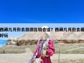 西藏幾月份去旅游比較合適？西藏幾月份去最好玩