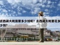 去西藏大概需要多少錢呢？去西藏大概要花多少錢?