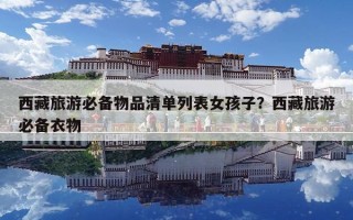 西藏旅游必備物品清單列表女孩子？西藏旅游必備衣物