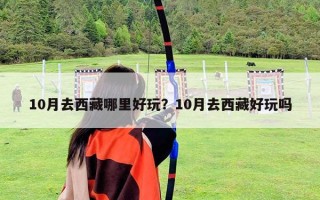 10月去西藏哪里好玩？10月去西藏好玩嗎