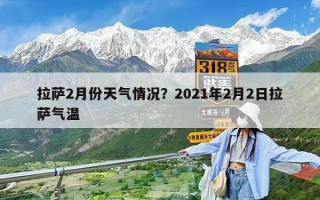 拉薩2月份天氣情況？2021年2月2日拉薩氣溫