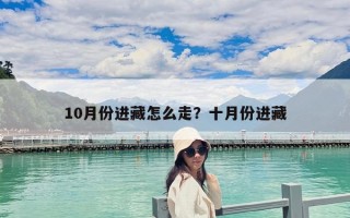 10月份進藏怎么走？十月份進藏