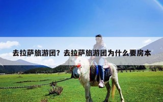 去拉薩旅游團？去拉薩旅游團為什么要房本