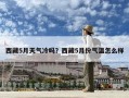 西藏5月天氣冷嗎？西藏5月份氣溫怎么樣