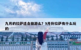 九月的拉薩適合旅游么？9月份拉薩有什么玩的