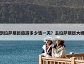 到拉薩跟團(tuán)旅游多少錢一天？去拉薩跟團(tuán)大概
