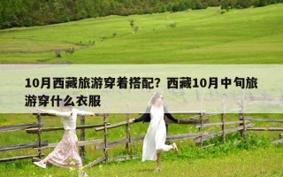 10月西藏旅游穿著搭配？西藏10月中旬旅游穿什么衣服