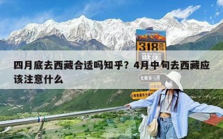 四月底去西藏合適嗎知乎？4月中旬去西藏應該注意什么