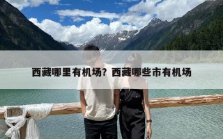西藏哪里有機(jī)場？西藏哪些市有機(jī)場