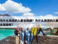 為什么旅游的人都去西藏？為什么旅游的人都去西藏呢?