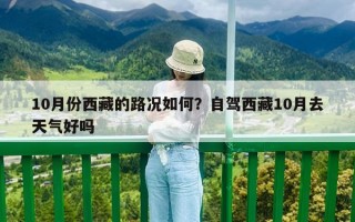 10月份西藏的路況如何？自駕西藏10月去天氣好嗎