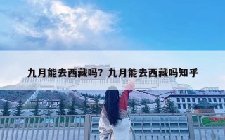 九月能去西藏嗎？九月能去西藏嗎知乎