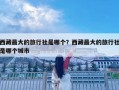 西藏最大的旅行社是哪個？西藏最大的旅行社是哪個城市
