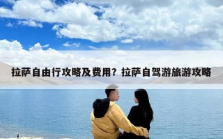 拉薩自由行攻略及費(fèi)用？拉薩自駕游旅游攻略