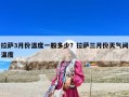 拉薩3月份溫度一般多少？拉薩三月份天氣間溫度