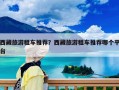 西藏旅游租車推薦？西藏旅游租車推薦哪個平臺