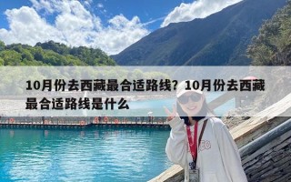 10月份去西藏最合適路線？10月份去西藏最合適路線是什么