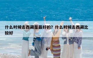 什么時候去西藏是最好的？什么時候去西藏比較好