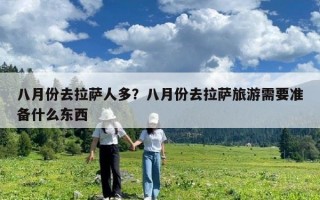 八月份去拉薩人多？八月份去拉薩旅游需要準備什么東西