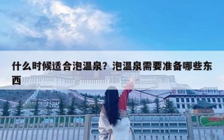 什么時候適合泡溫泉？泡溫泉需要準(zhǔn)備哪些東西