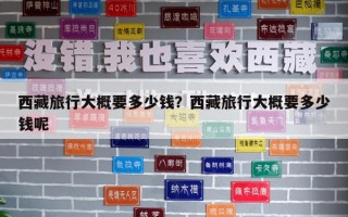 西藏旅行大概要多少錢？西藏旅行大概要多少錢呢