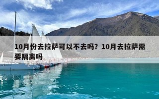 10月份去拉薩可以不去嗎？10月去拉薩需要隔離嗎