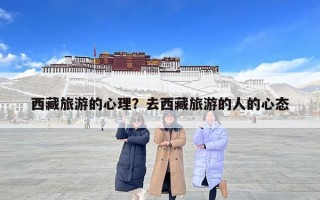 西藏旅游的心理？去西藏旅游的人的心態(tài)