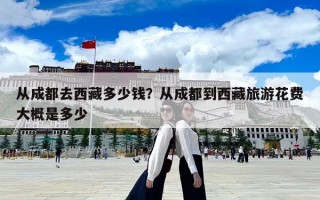 從成都去西藏多少錢？從成都到西藏旅游花費大概是多少