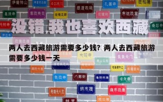 兩人去西藏旅游需要多少錢？兩人去西藏旅游需要多少錢一天