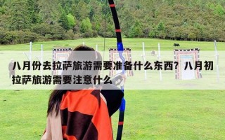 八月份去拉薩旅游需要準備什么東西？八月初拉薩旅游需要注意什么