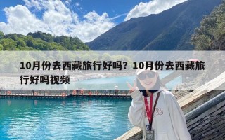 10月份去西藏旅行好嗎？10月份去西藏旅行好嗎視頻