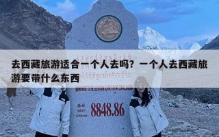 去西藏旅游適合一個人去嗎？一個人去西藏旅游要帶什么東西