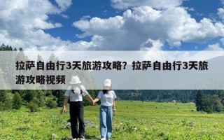 拉薩自由行3天旅游攻略？拉薩自由行3天旅游攻略視頻