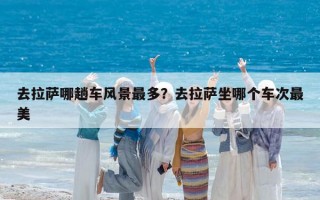 去拉薩哪趟車風景最多？去拉薩坐哪個車次最美